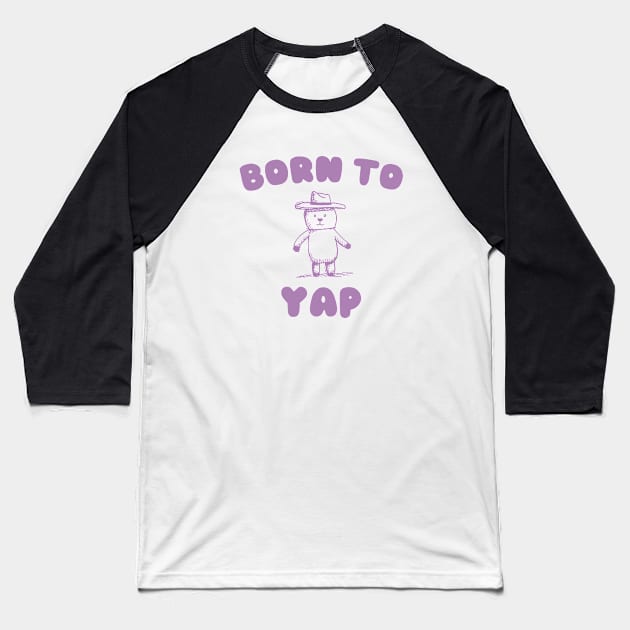 Born to Yap Baseball T-Shirt by CamavIngora